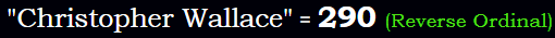 "Christopher Wallace" = 290 (Reverse Ordinal)