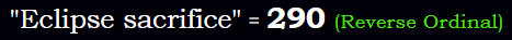 "Eclipse sacrifice" = 290 (Reverse Ordinal)