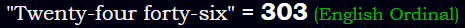 "Twenty-four forty-six" = 303 (English Ordinal)