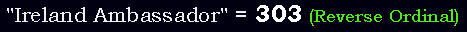 "Ireland Ambassador" = 303 (Reverse Ordinal)