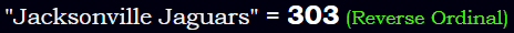 "Jacksonville Jaguars" = 303 (Reverse Ordinal)