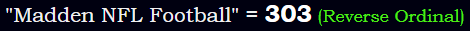 "Madden NFL Football" = 303 (Reverse Ordinal)