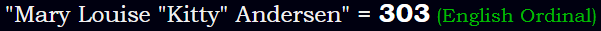 "Mary Louise "Kitty" Andersen" = 303 (English Ordinal)