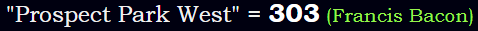 "Prospect Park West" = 303 (Francis Bacon)