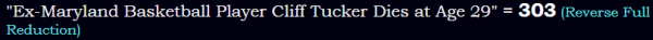 "Ex-Maryland Basketball Player Cliff Tucker Dies at Age 29" = 303 (Reverse Full Reduction)