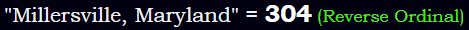 "Millersville, Maryland" = 304 (Reverse Ordinal)