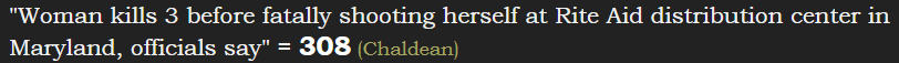 "Woman kills 3 before fatally shooting herself at Rite Aid distribution center in Maryland, officials say" = 308 (Chaldean)