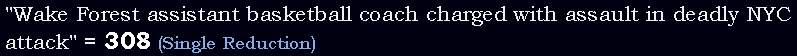 "Wake Forest assistant basketball coach charged with assault in deadly NYC attack" = 308 (Single Reduction)