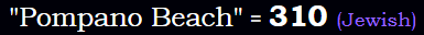 "Pompano Beach" = 310 (Jewish)