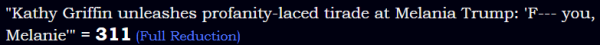 "Kathy Griffin unleashes profanity-laced tirade at Melania Trump: 'F--- you, Melanie'" = 311 (Full Reduction)