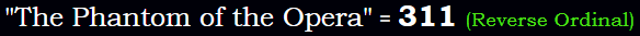 "The Phantom of the Opera" = 311 (Reverse Ordinal)