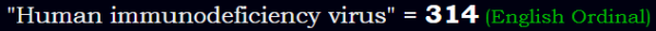 "Human immunodeficiency virus" = 314 (English Ordinal)