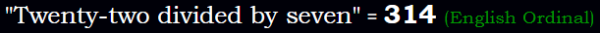 "Twenty-two divided by seven" = 314 (English Ordinal)