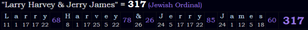 "Larry Harvey & Jerry James" = 317 (Jewish Ordinal)