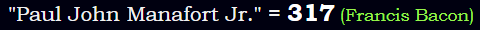 "Paul John Manafort Jr." = 317 (Francis Bacon)