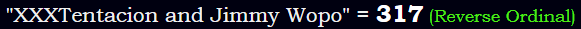 "XXXTentacion and Jimmy Wopo" = 317 (Reverse Ordinal)