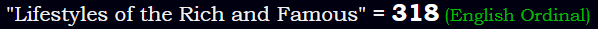 "Lifestyles of the Rich and Famous" = 318 (English Ordinal)