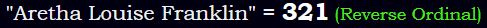 "Aretha Louise Franklin" = 321 (Reverse Ordinal)