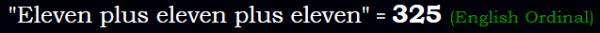 "Eleven plus eleven plus eleven" = 325 (English Ordinal)