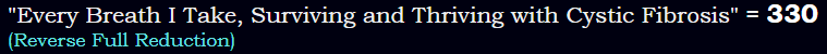 "Every Breath I Take, Surviving and Thriving with Cystic Fibrosis" = 330 (Reverse Full Reduction)
