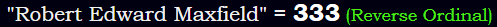 "Robert Edward Maxfield" = 333 (Reverse Ordinal)