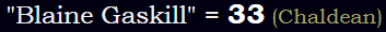 "Blaine Gaskill" = 33 (Chaldean)