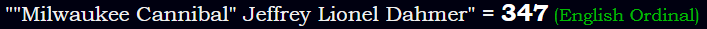 ""Milwaukee Cannibal" Jeffrey Lionel Dahmer" = 347 (English Ordinal)