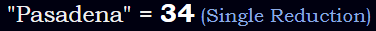 "Pasadena" = 34 (Single Reduction)