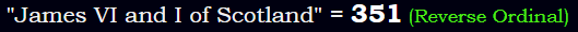 "James VI and I of Scotland" = 351 (Reverse Ordinal)