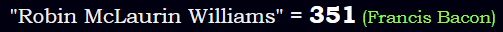 "Robin McLaurin Williams" = 351 (Francis Bacon)