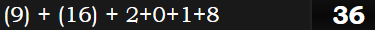 (9) + (16) + 2+0+1+8 = 36