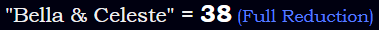 "Bella & Celeste" = 38 (Full Reduction)