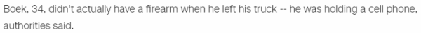 Boek, 34, didn't actually have a firearm when he left his truck -- he was holding a cell phone, authorities said.