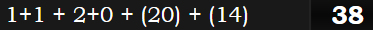 1+1 + 2+0 + (20) + (14) = 38