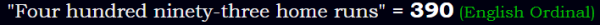 "Four hundred ninety-three home runs" = 390 (English Ordinal)