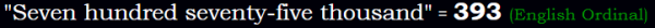 "Seven hundred seventy-five thousand" = 393 (English Ordinal)