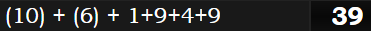 (10) + (6) + 1+9+4+9 = 39