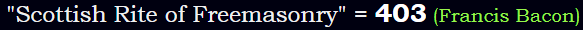"Scottish Rite of Freemasonry" = 403 (Francis Bacon)