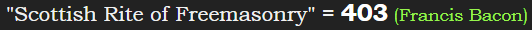 "Scottish Rite of Freemasonry" = 403 (Francis Bacon)