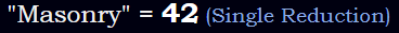 "Masonry" = 42 (Single Reduction)