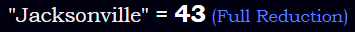 "Jacksonville" = 43 (Full Reduction)