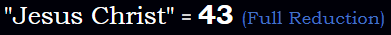 "Jesus Christ" = 43 (Full Reduction)