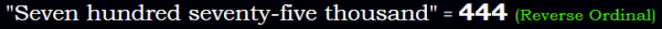 "Seven hundred seventy-five thousand" = 444 (Reverse Ordinal)