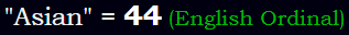 "Asian" = 44 (English Ordinal)