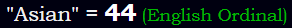 "Asian" = 44 (English Ordinal)