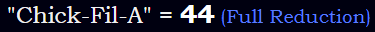 "Chick-Fil-A" = 44 (Full Reduction)