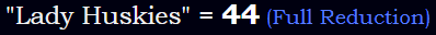 "Lady Huskies" = 44 (Full Reduction)