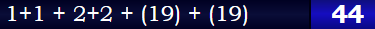 1+1 + 2+2 + (19) + (19) = 44