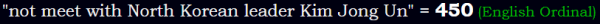 "not meet with North Korean leader Kim Jong Un" = 450 (English Ordinal)