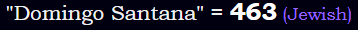 "Domingo Santana" = 463 (Jewish)